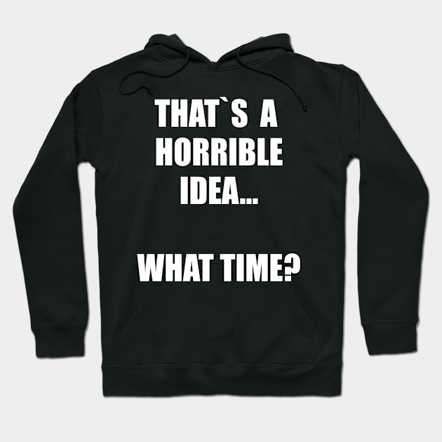 That`s a horrible idea. What time? Hoodie by Realfashion